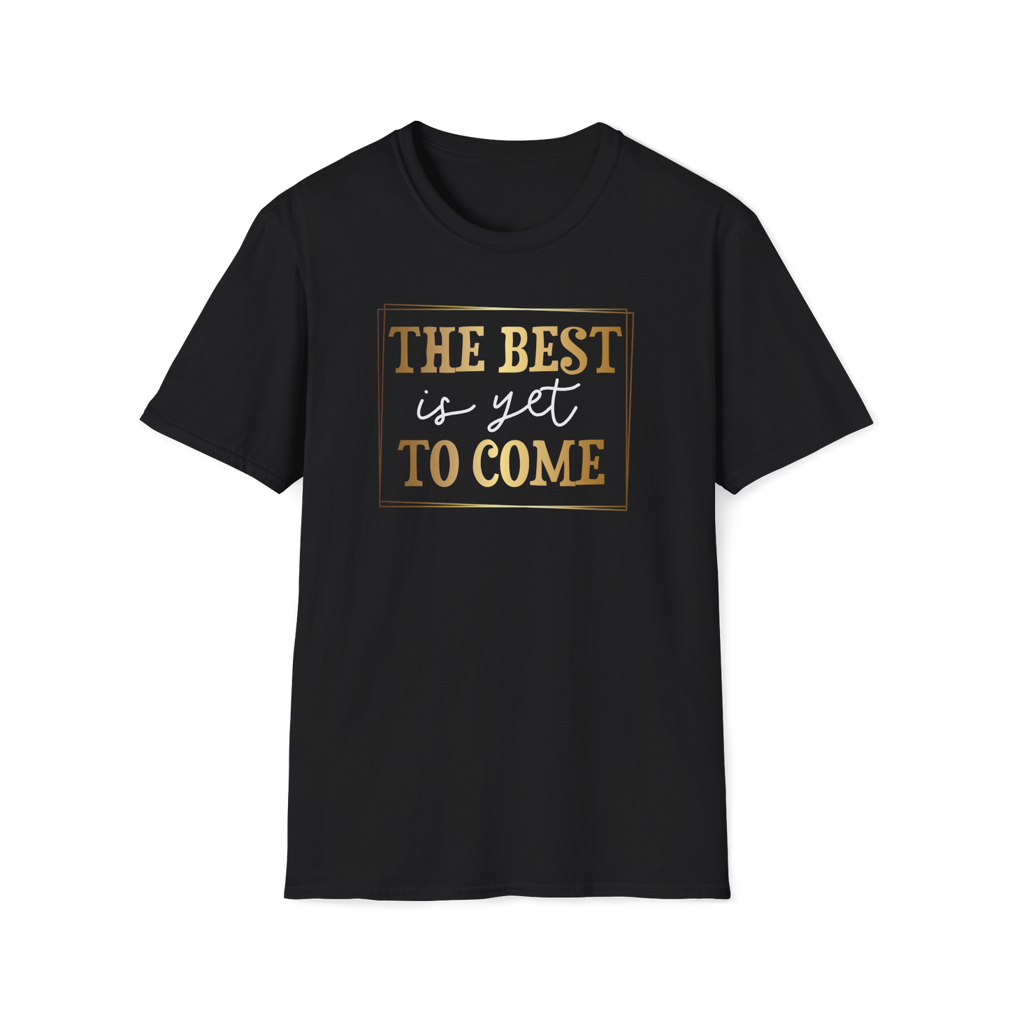 The Best Is Yet To Come T-Shirt